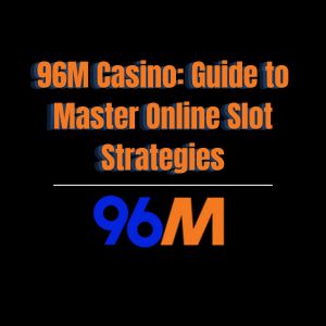 96M Casino: Guide to Master Online Slot Strategies - 96M