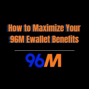 How to Maximize Your 96M Ewallet Benefits - 96M