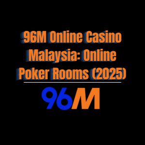 96M Online Casino Malaysia: Online Poker Rooms (2025) - 96M