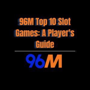 96M Top 10 Slot Games: A Player's Guide - 96M
