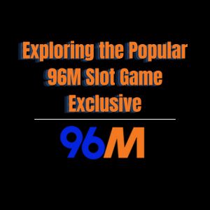 Exploring the Popular 96M Slot Game Exclusive - 96M
