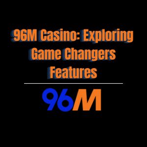 96M Casino: Exploring Game Changers Features - 96M
